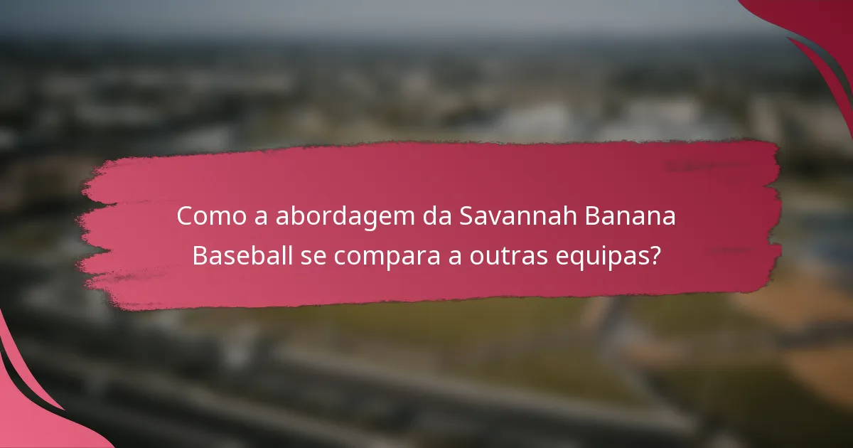 Como a abordagem da Savannah Banana Baseball se compara a outras equipas?