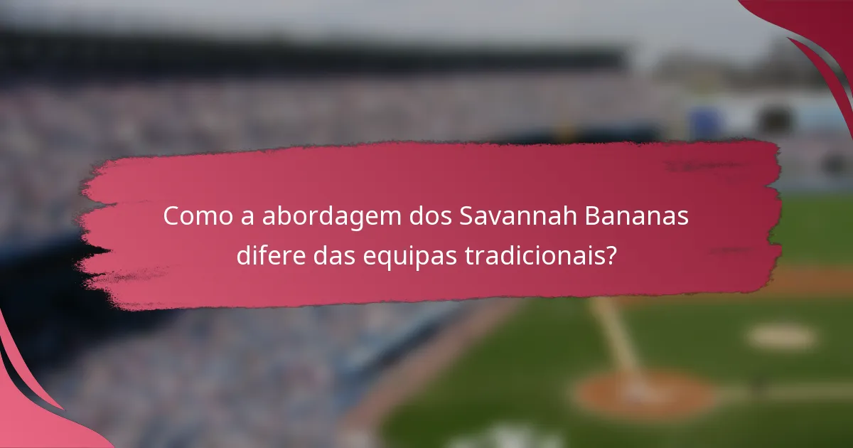 Como a abordagem dos Savannah Bananas difere das equipas tradicionais?