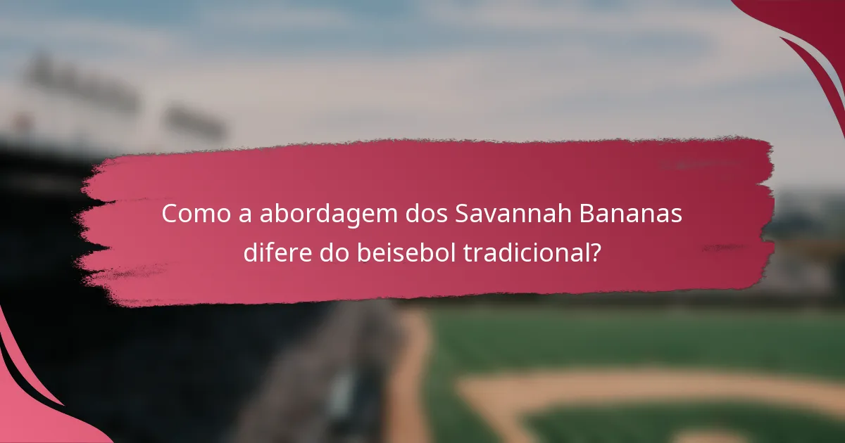Como a abordagem dos Savannah Bananas difere do beisebol tradicional?