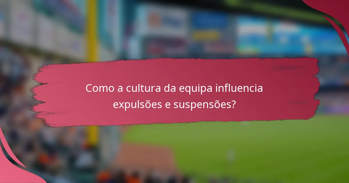 Como a cultura da equipa influencia expulsões e suspensões?