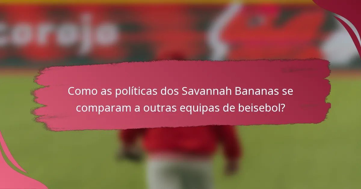 Como as políticas dos Savannah Bananas se comparam a outras equipas de beisebol?