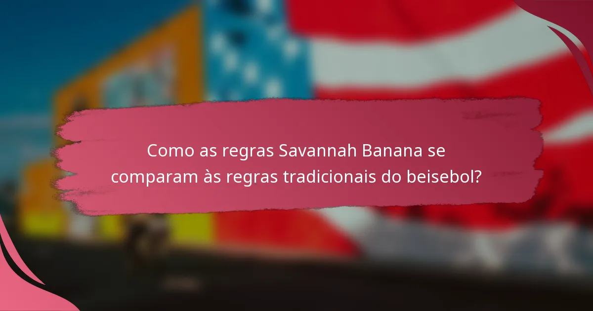 Como as regras Savannah Banana se comparam às regras tradicionais do beisebol?