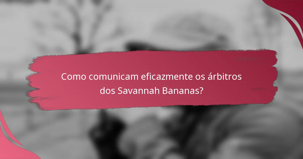 Como comunicam eficazmente os árbitros dos Savannah Bananas?