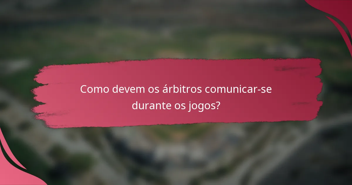 Como devem os árbitros comunicar-se durante os jogos?