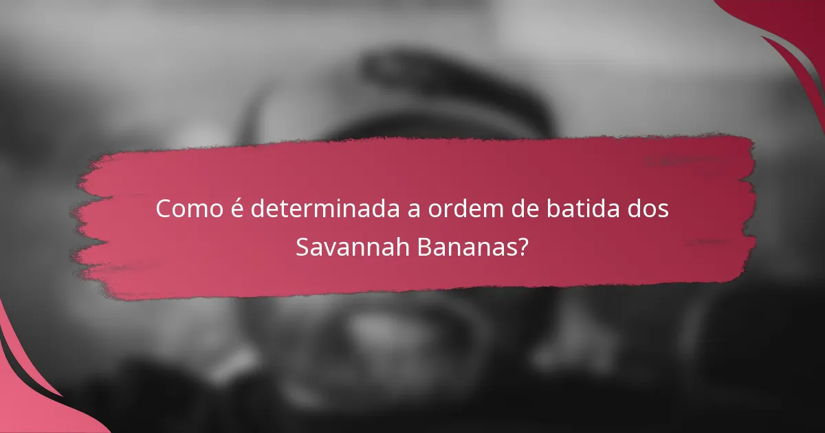 Como é determinada a ordem de batida dos Savannah Bananas?