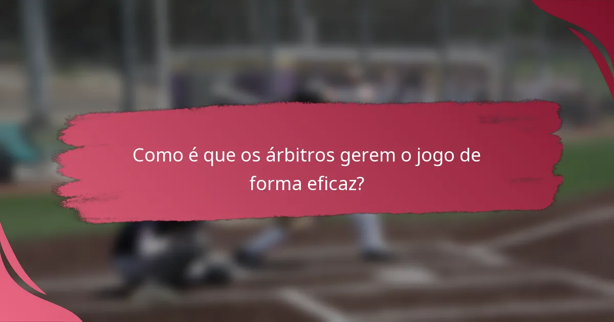 Como é que os árbitros gerem o jogo de forma eficaz?
