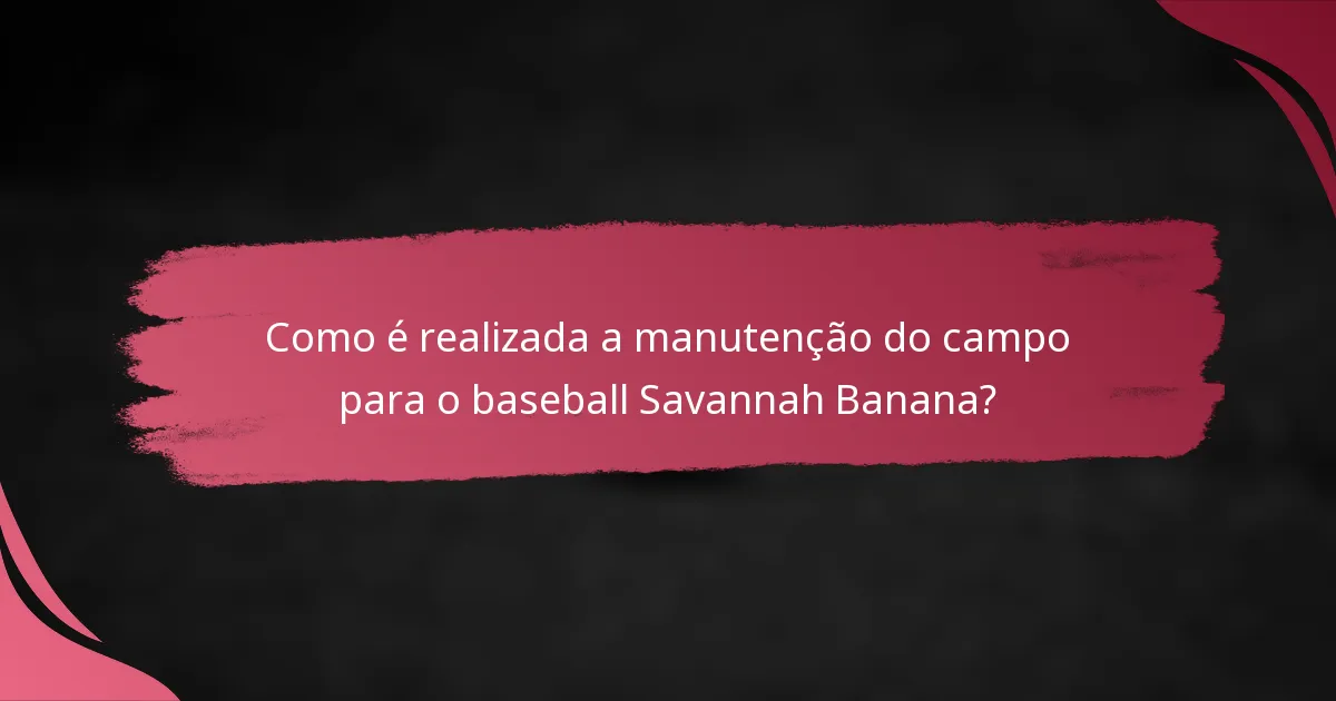 Como é realizada a manutenção do campo para o baseball Savannah Banana?