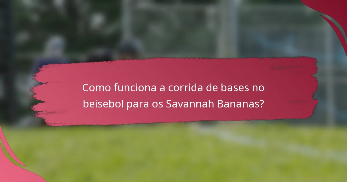 Como funciona a corrida de bases no beisebol para os Savannah Bananas?