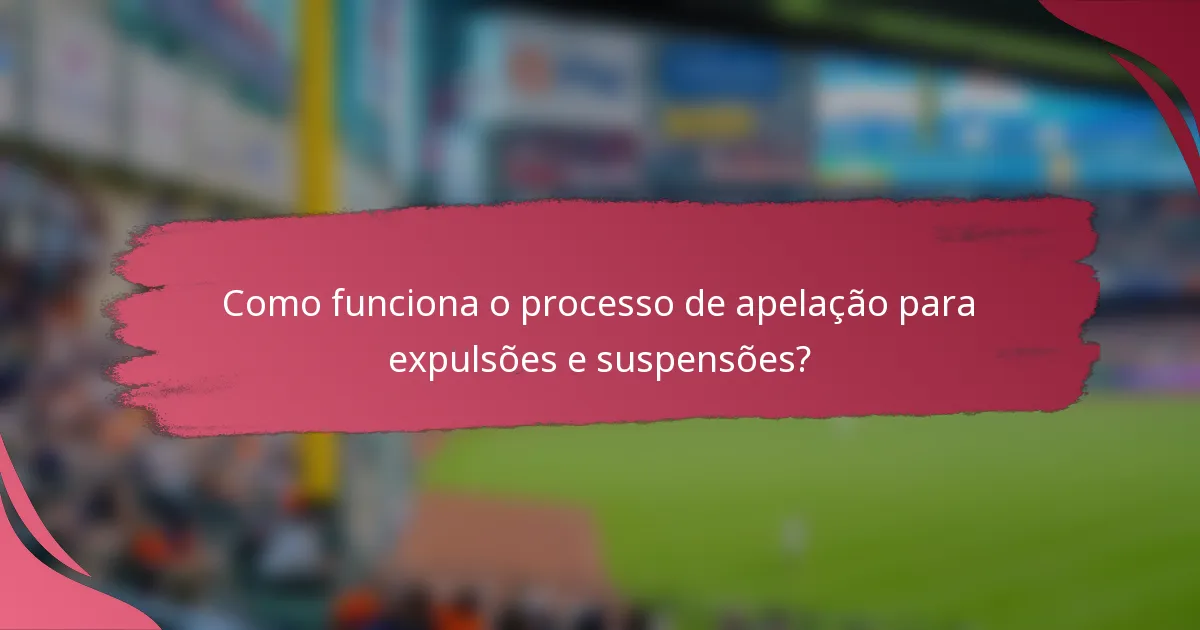 Como funciona o processo de apelação para expulsões e suspensões?