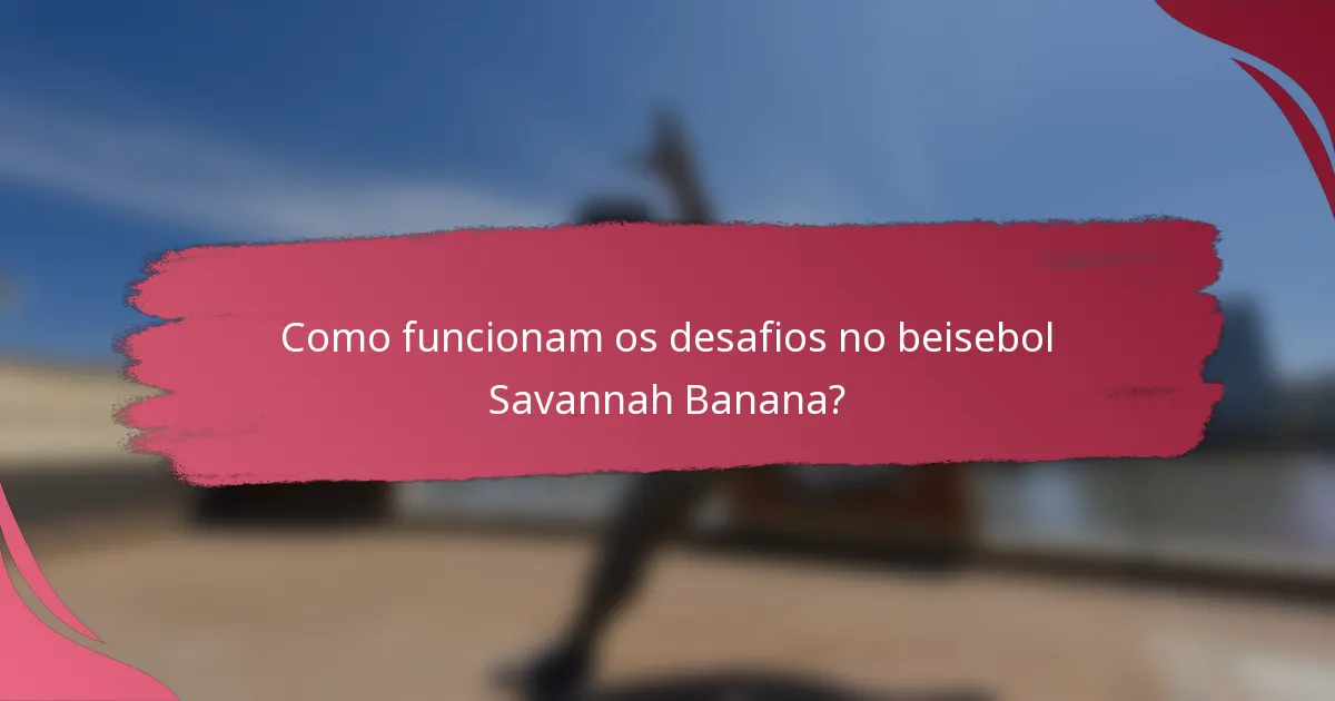 Como funcionam os desafios no beisebol Savannah Banana?