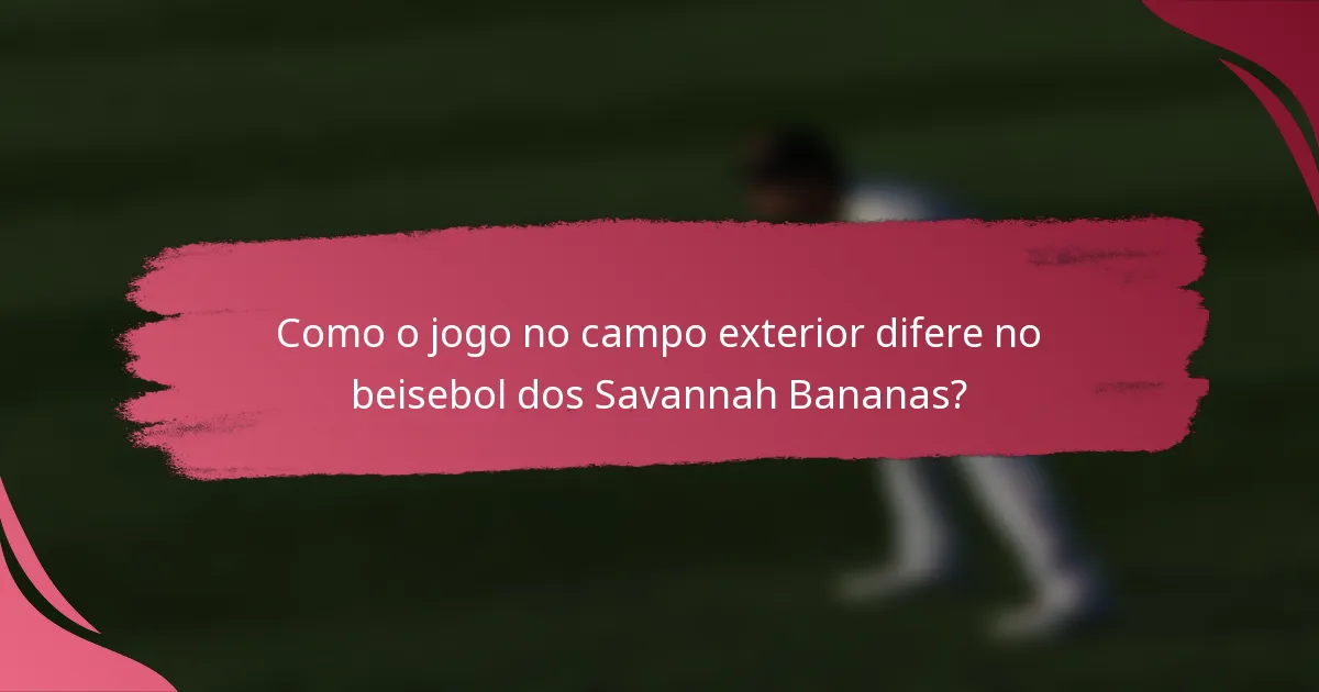 Como o jogo no campo exterior difere no beisebol dos Savannah Bananas?