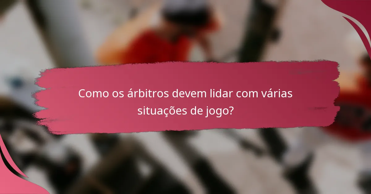 Como os árbitros devem lidar com várias situações de jogo?