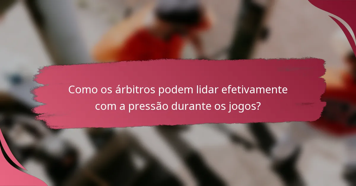 Como os árbitros podem lidar efetivamente com a pressão durante os jogos?