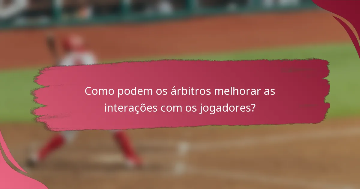 Como podem os árbitros melhorar as interações com os jogadores?