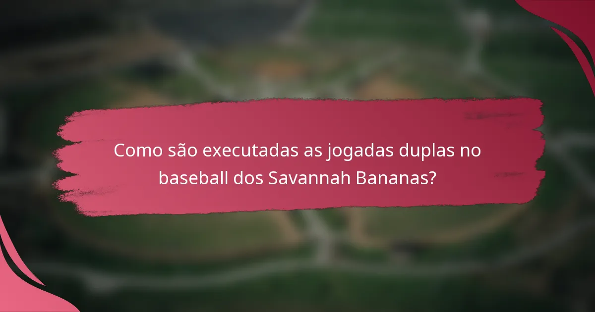 Como são executadas as jogadas duplas no baseball dos Savannah Bananas?