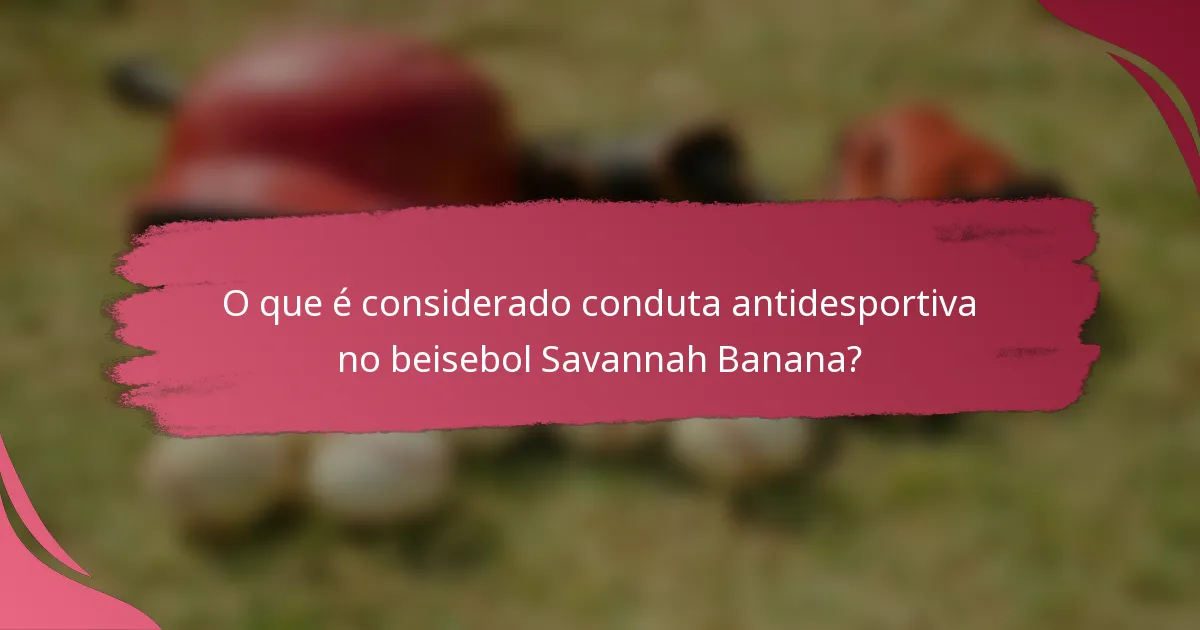 O que é considerado conduta antidesportiva no beisebol Savannah Banana?