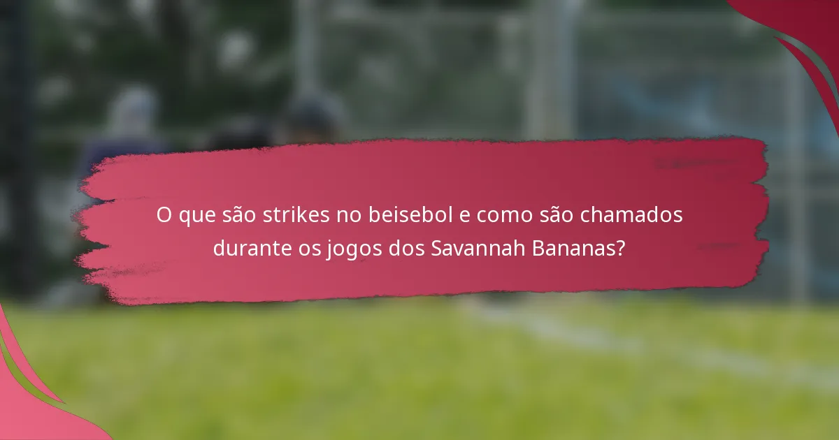 O que são strikes no beisebol e como são chamados durante os jogos dos Savannah Bananas?