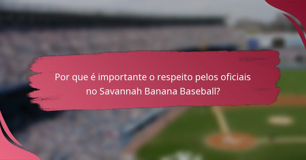 Por que é importante o respeito pelos oficiais no Savannah Banana Baseball?