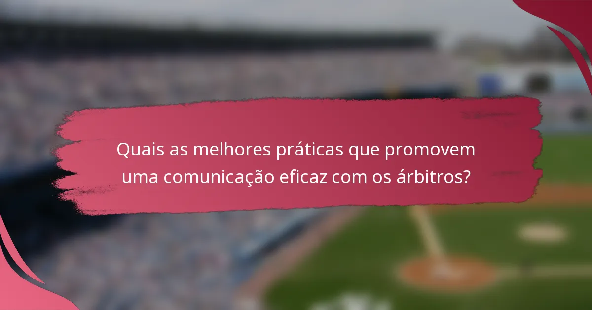 Quais as melhores práticas que promovem uma comunicação eficaz com os árbitros?