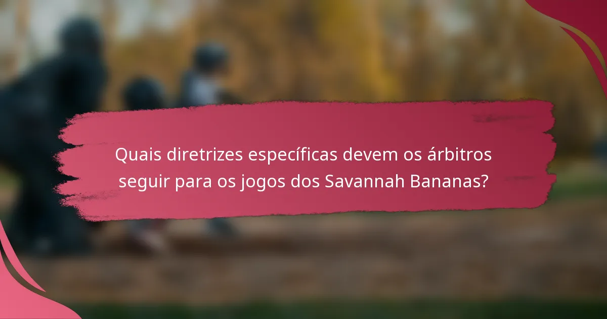 Quais diretrizes específicas devem os árbitros seguir para os jogos dos Savannah Bananas?