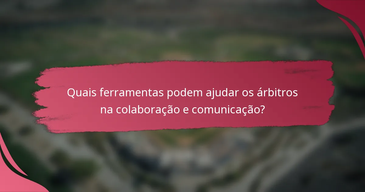 Quais ferramentas podem ajudar os árbitros na colaboração e comunicação?