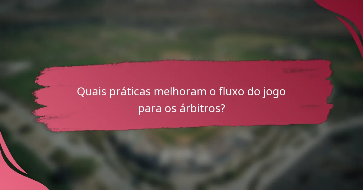 Quais práticas melhoram o fluxo do jogo para os árbitros?