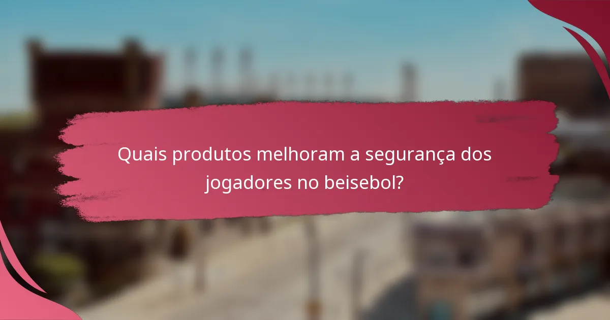 Quais produtos melhoram a segurança dos jogadores no beisebol?