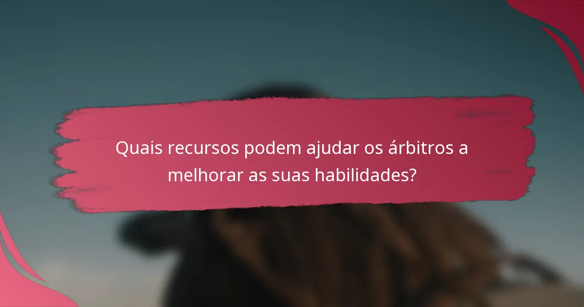 Quais recursos podem ajudar os árbitros a melhorar as suas habilidades?