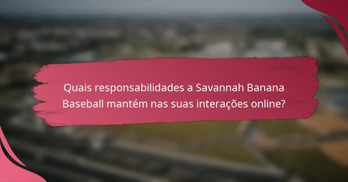 Quais responsabilidades a Savannah Banana Baseball mantém nas suas interações online?