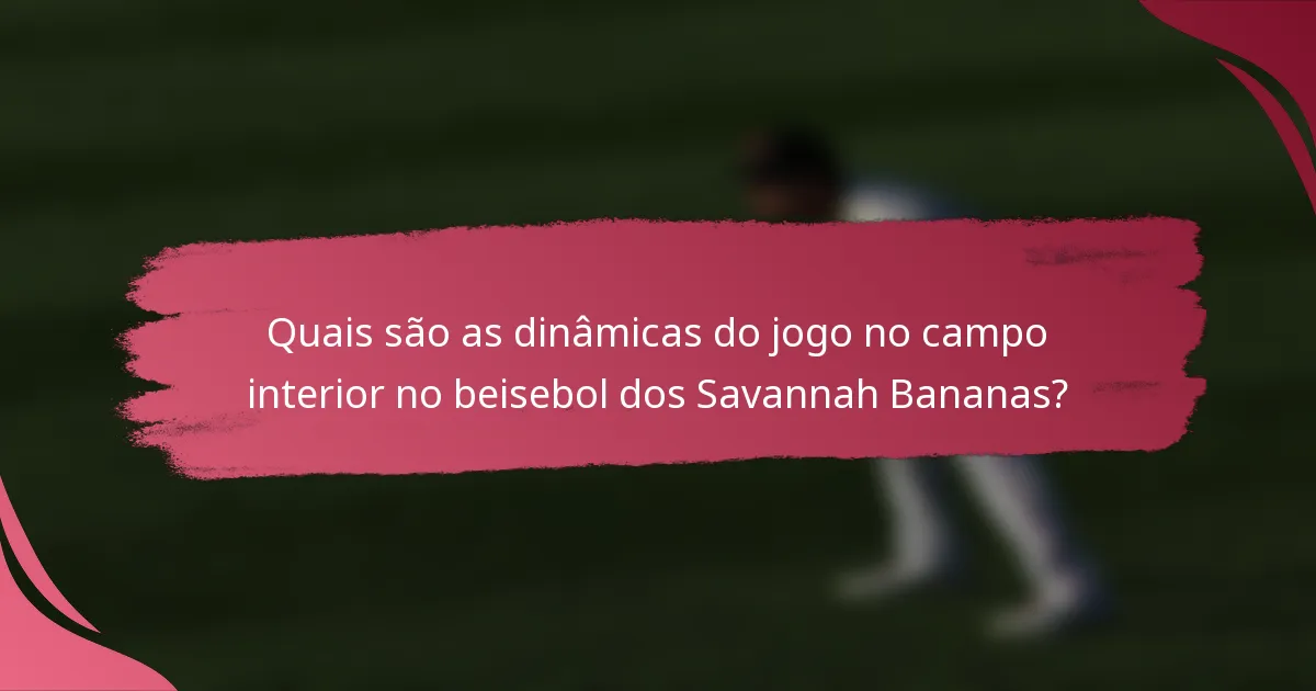 Quais são as dinâmicas do jogo no campo interior no beisebol dos Savannah Bananas?