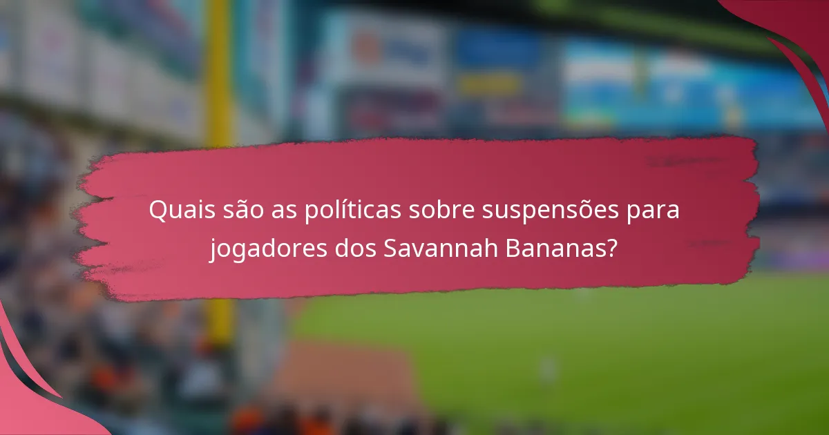 Quais são as políticas sobre suspensões para jogadores dos Savannah Bananas?