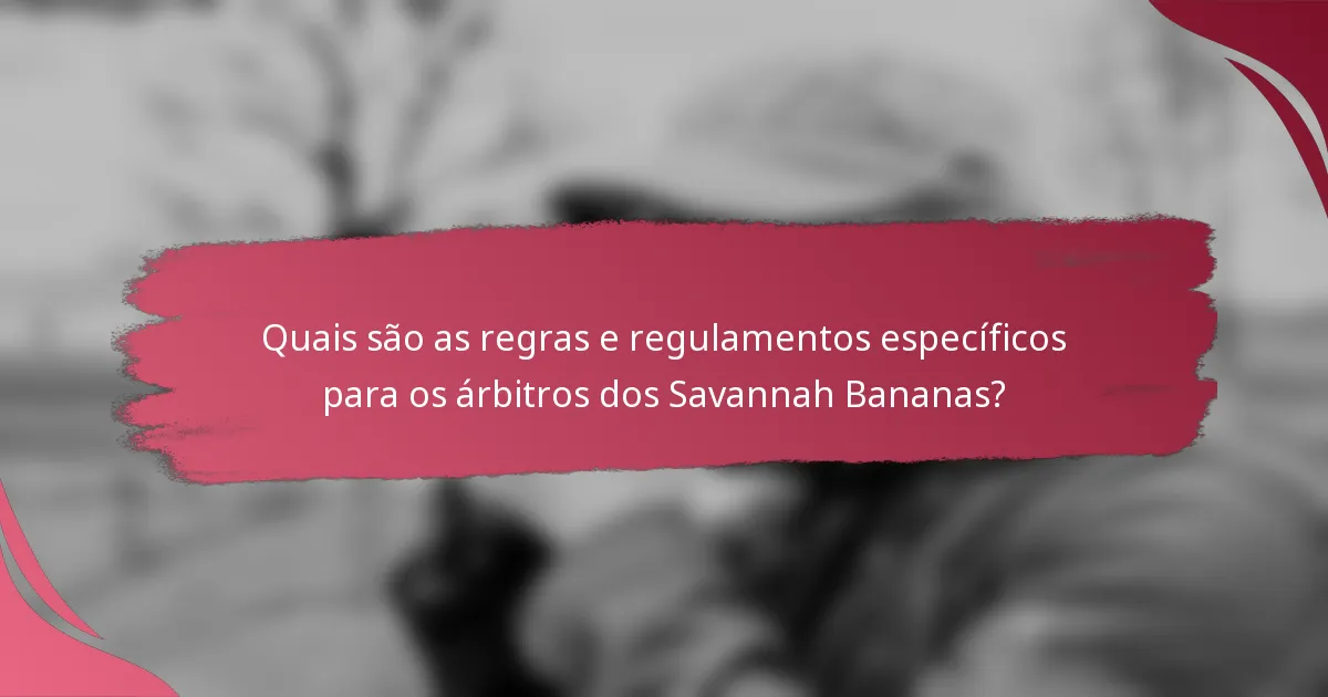 Quais são as regras e regulamentos específicos para os árbitros dos Savannah Bananas?