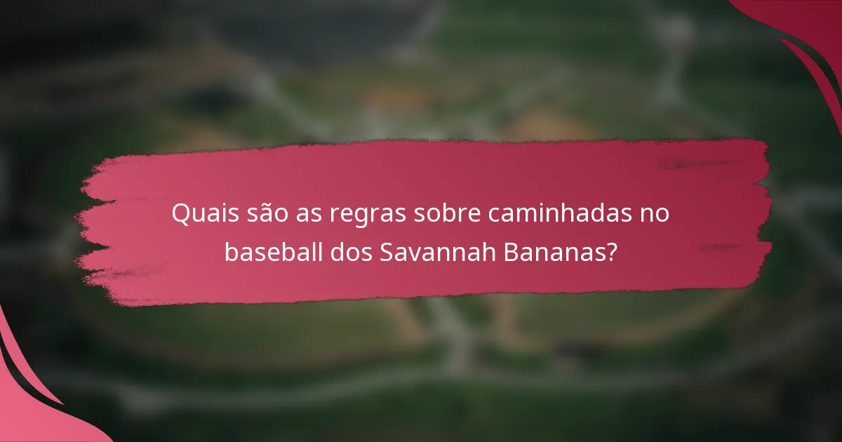 Quais são as regras sobre caminhadas no baseball dos Savannah Bananas?