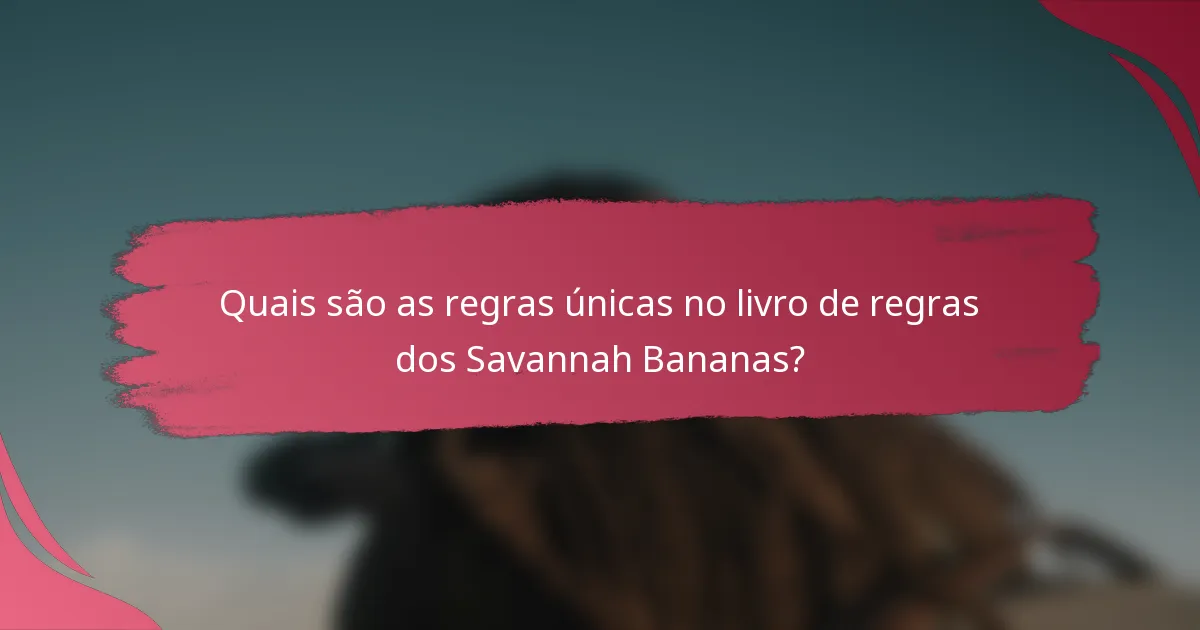 Quais são as regras únicas no livro de regras dos Savannah Bananas?