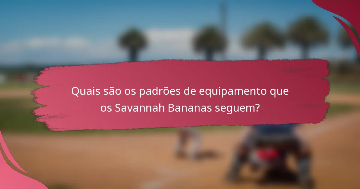 Quais são os padrões de equipamento que os Savannah Bananas seguem?