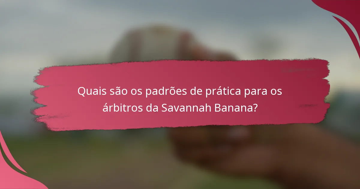Quais são os padrões de prática para os árbitros da Savannah Banana?