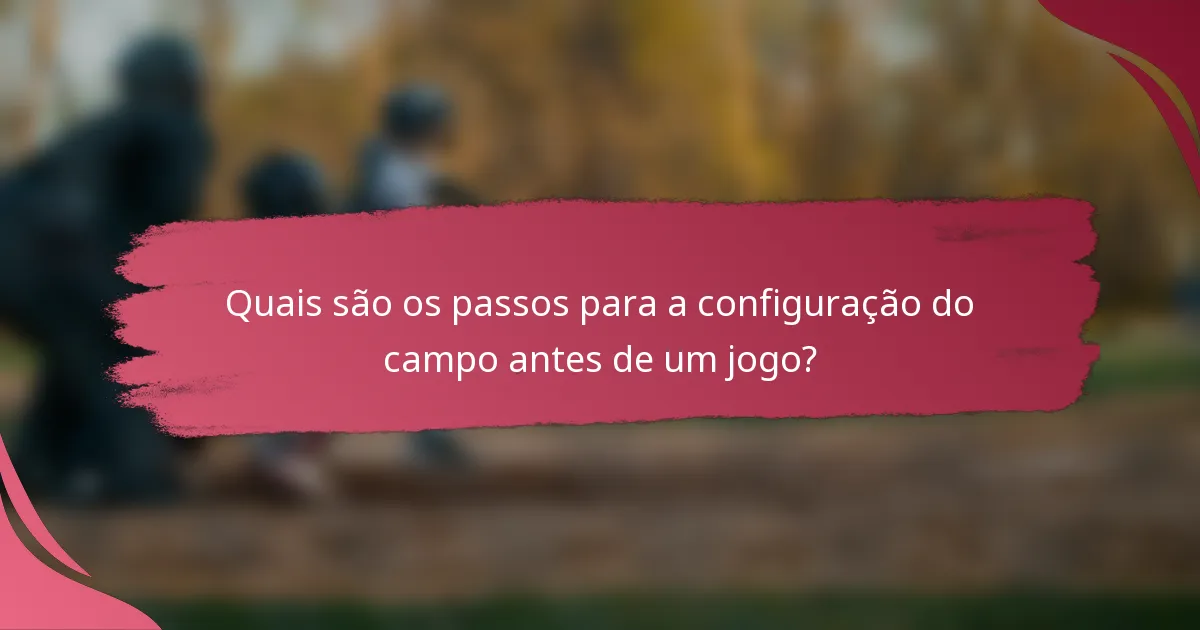 Quais são os passos para a configuração do campo antes de um jogo?
