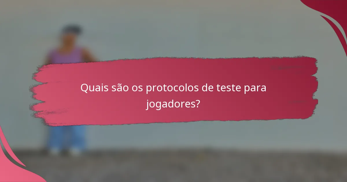 Quais são os protocolos de teste para jogadores?
