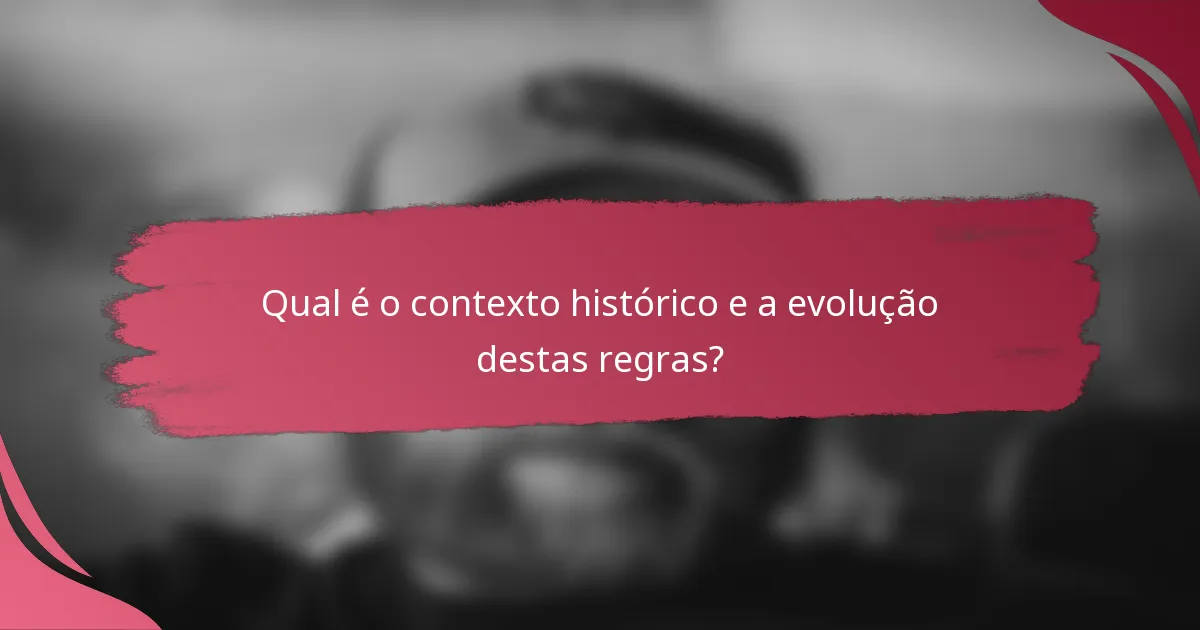 Qual é o contexto histórico e a evolução destas regras?