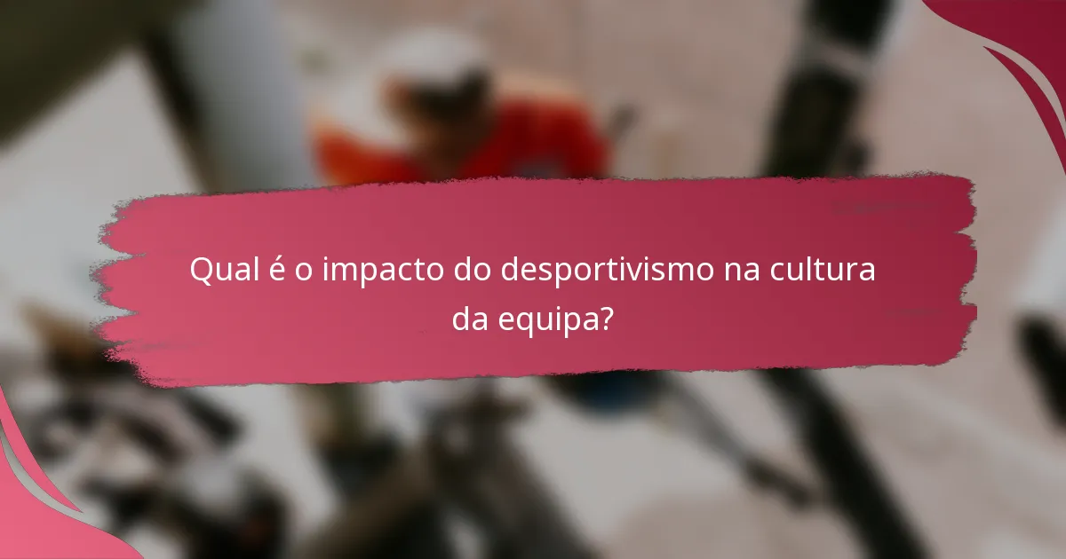 Qual é o impacto do desportivismo na cultura da equipa?