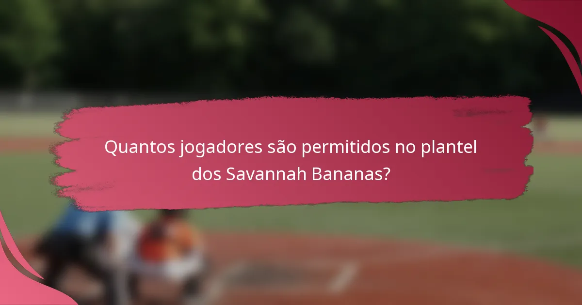Quantos jogadores são permitidos no plantel dos Savannah Bananas?