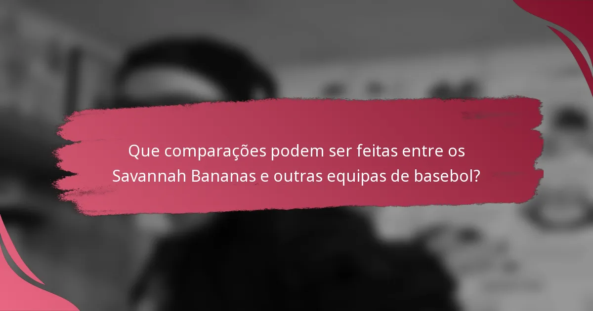Que comparações podem ser feitas entre os Savannah Bananas e outras equipas de basebol?