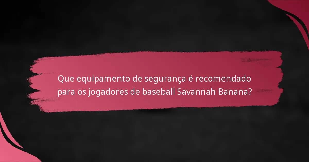 Que equipamento de segurança é recomendado para os jogadores de baseball Savannah Banana?