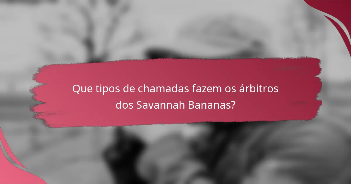 Que tipos de chamadas fazem os árbitros dos Savannah Bananas?